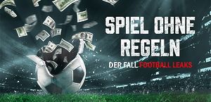 Spiel ohne Regeln: Der Fall Football Leaks