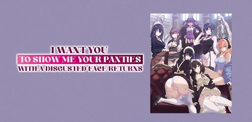 I Want You To Show Me Your Panties With A Disgusted Face Returns