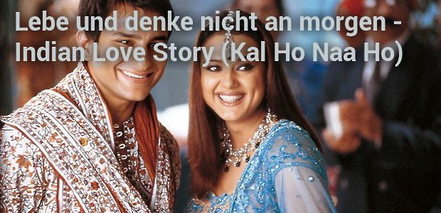 Lebe und denke nicht an Indian Love Story (Kal Ho Naa Ho